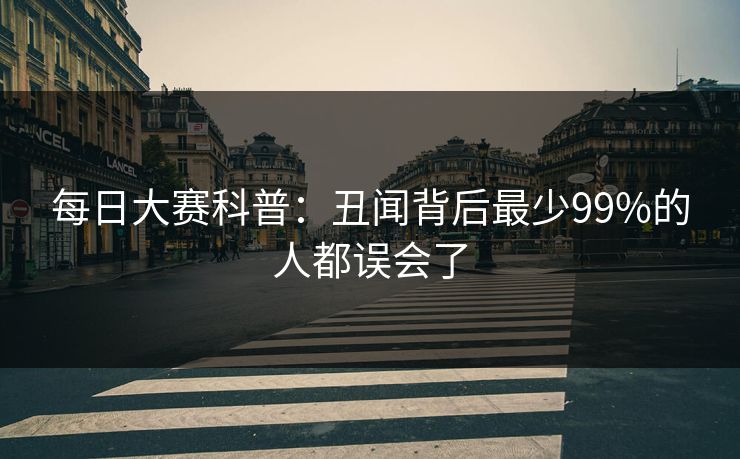 每日大赛科普：丑闻背后最少99%的人都误会了